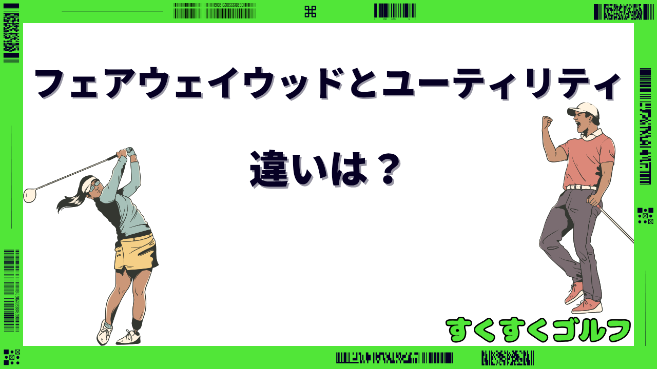 フェアウェイ ウッド と ユーティリティ の 違い